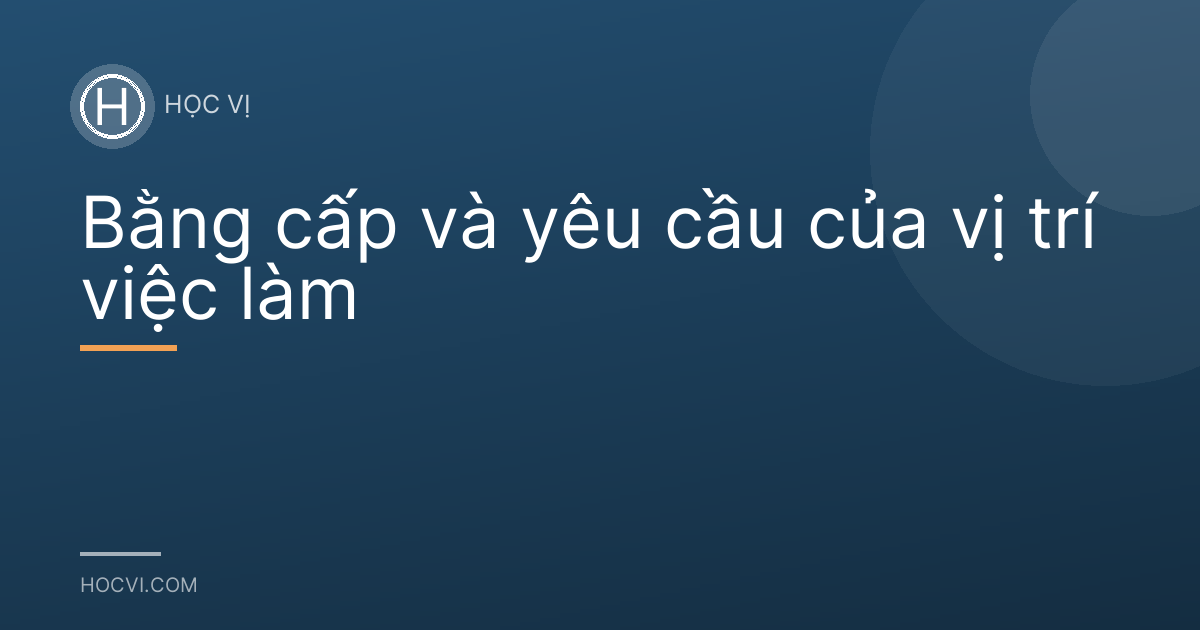 Bằng cấp và yêu cầu của vị trí việc làm