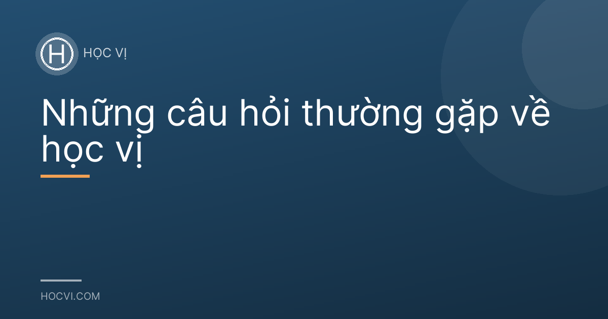 Những câu hỏi thường gặp về học vị
